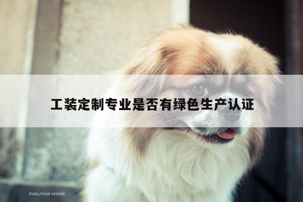 emc易倍体育官方网站_工装定制专业是否有绿色生产认证