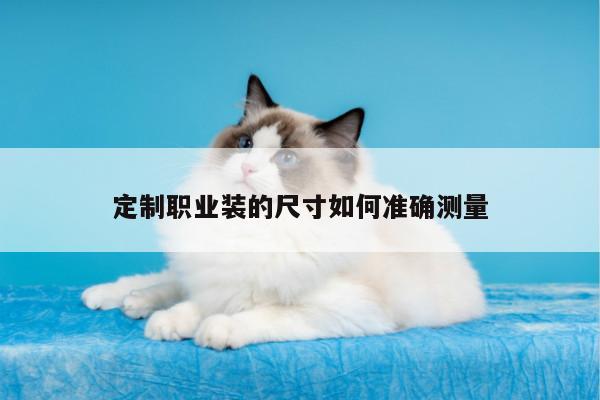 emc易倍体育官方网站_定制职业装的尺寸如何准确测量